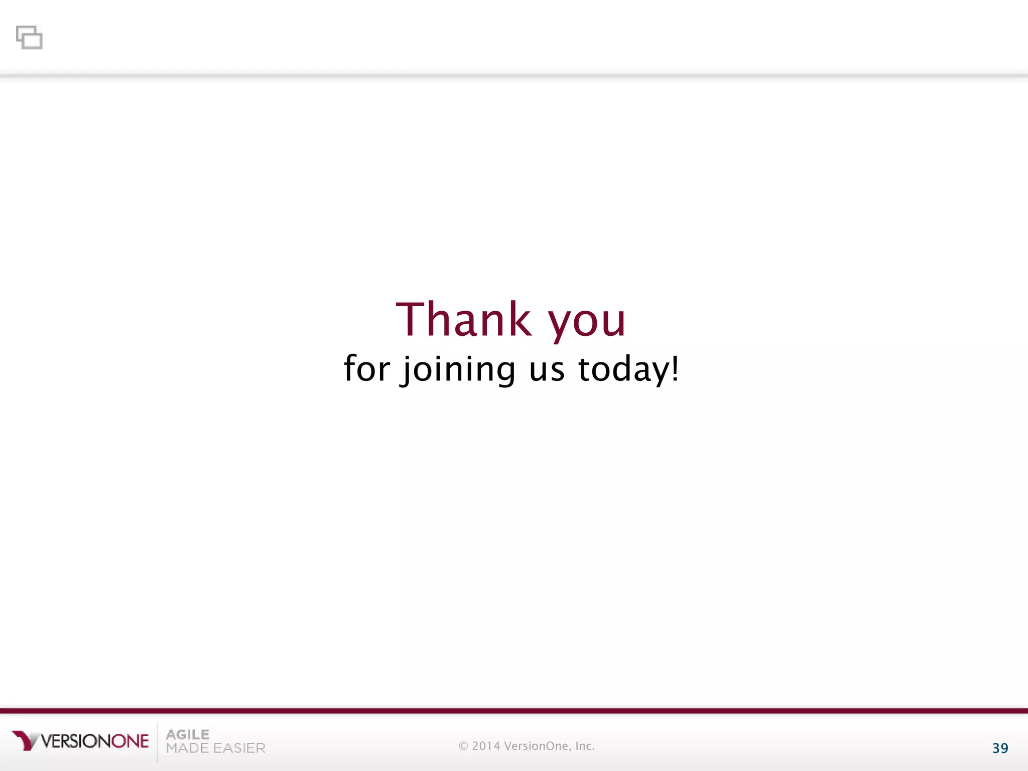 Thank you

for joining us today!

© 2014 VersionOne, Inc.

39

 