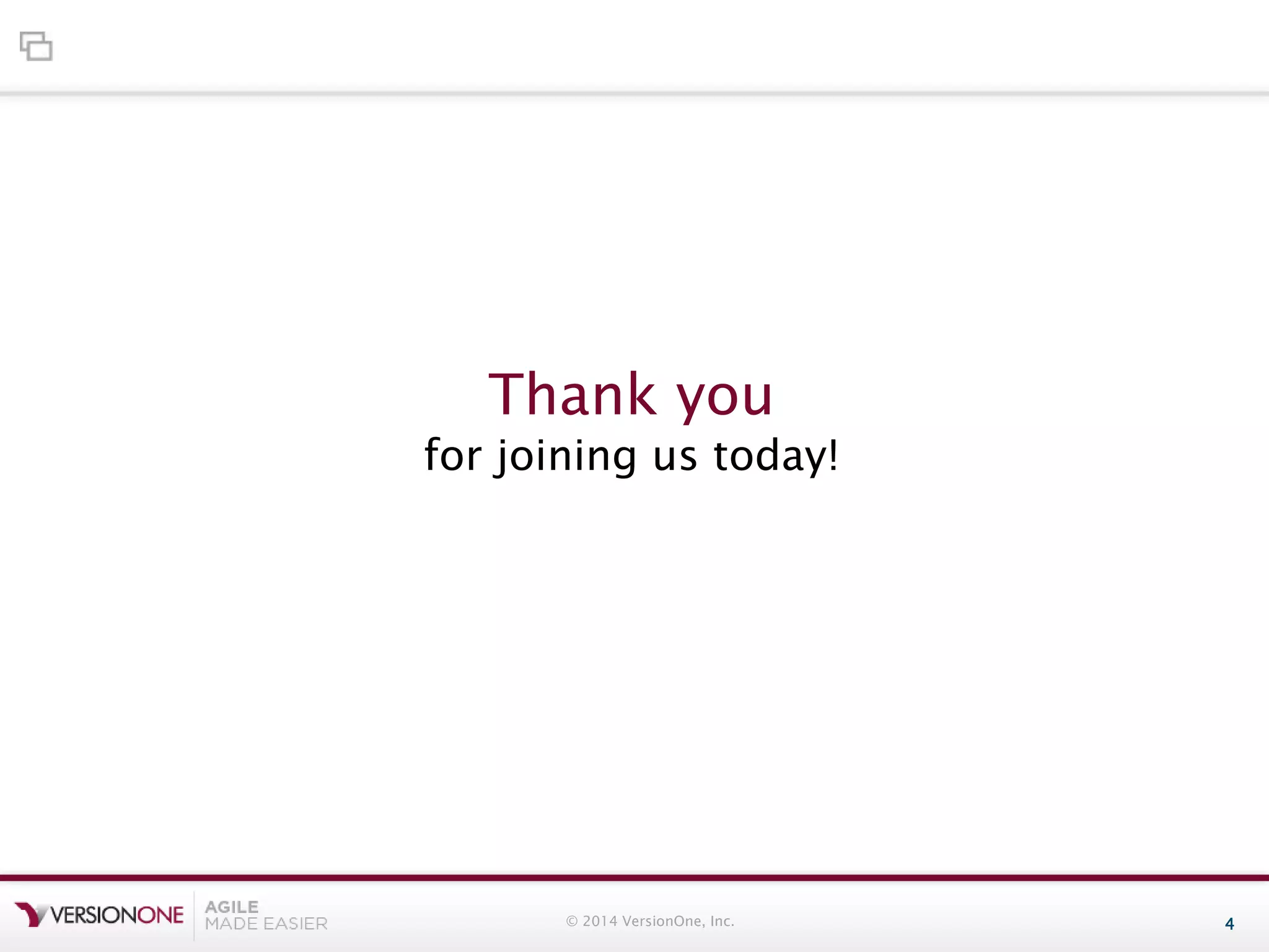 Thank you

for joining us today!

© 2014 VersionOne, Inc.

4

 