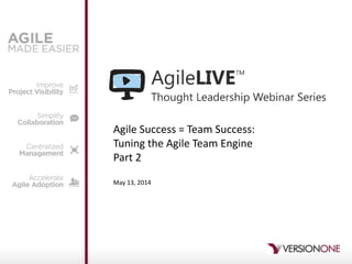 Agile Success = Team Success:
Tuning the Agile Team Engine
Part 2
May 13, 2014
 