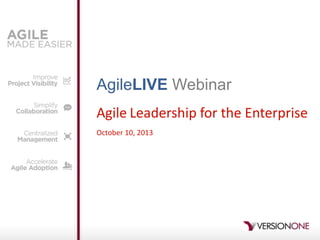 AgileLIVE Webinar
Agile Leadership for the Enterprise
October 10, 2013

 