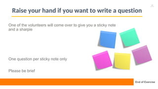 34
Raise your hand if you want to write a question
One of the volunteers will come over to give you a sticky note
and a sharpie
One question per sticky note only
Please be brief
End of Exercise
 