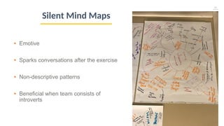 41
• Emotive
• Sparks conversations after the exercise
• Non-descriptive patterns
• Beneficial when team consists of
introverts
Silent Mind Maps
 