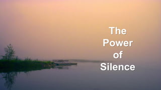 42
The
Power
of
Silence
 