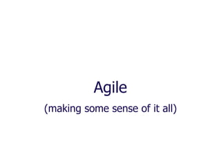 Agile
(making some sense of it all)
 