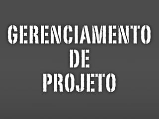 GERENCIAMENTO
DE
PROJETO
 