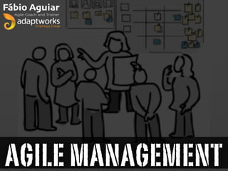 AGILE MANAGEMENT
Fábio Aguiar
Agile Coach and Trainer
 