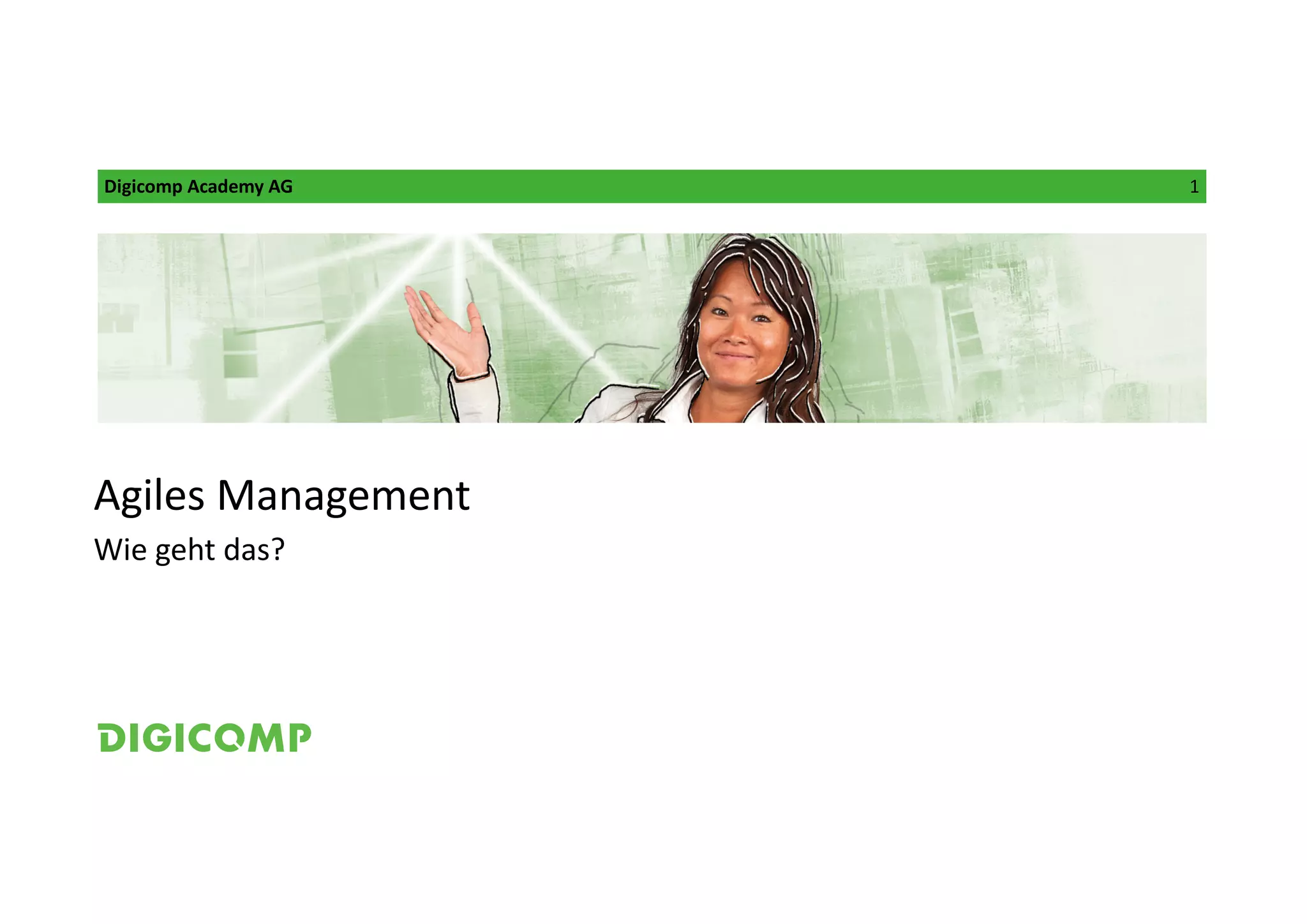 Digicomp Academy AG 1
Agiles Management
Wie geht das?
 