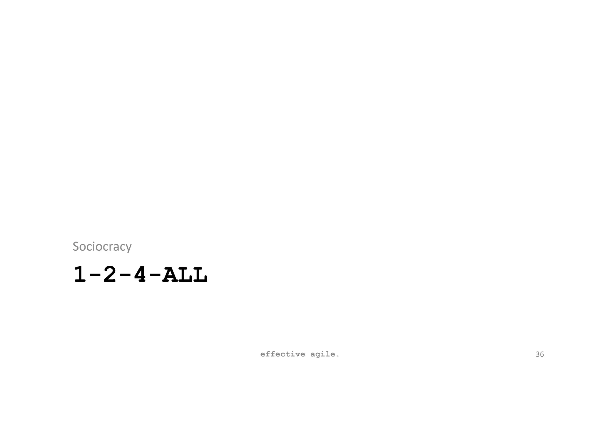 1-2-4-ALL
Sociocracy
effective agile. 36
 