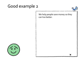 Good example 2
We help people save money so they
can live better.
 