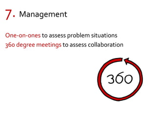 7. Management
One-on-ones to assess problem situations
360 degree meetings to assess collaboration
 