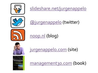 @jurgenappelo (twitter)
slideshare.net/jurgenappelo
jurgenappelo.com (site)
noop.nl (blog)
management30.com (book)
 