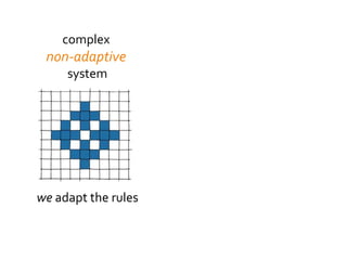 complex
non-adaptive
system
we adapt the rules
 