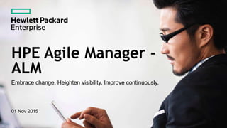 Embrace change. Heighten visibility. Improve continuously.
01 Nov 2015
HPE Agile Manager -
ALM
 