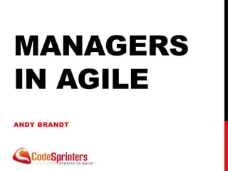 MANAGERS
IN AGILE
ANDY BRANDT
 