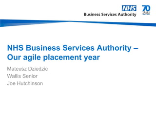 NHS Business Services Authority –
Our agile placement year
Mateusz Dziedzic
Wallis Senior
Joe Hutchinson
 