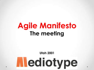 Agile Manifesto
The meeting

Utah 2001

 