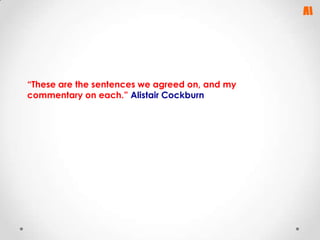 “These are the sentences we agreed on, and my
commentary on each.” Alistair Cockburn

 