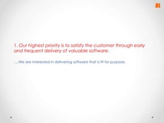 1. Our highest priority is to satisfy the customer through early
and frequent delivery of valuable software.

…We are interested in delivering software that is fit for purpose.

 