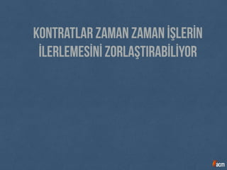 Kontratlar zaman zaman İşlerİn
İlerlemesİnİ zorlaştırabİLİyor
 