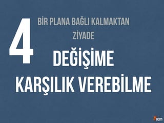 4 ZİYADE
değİŞİMe
KARŞILIK verebİLme
Bİr plana bağlı kalmaktan
 