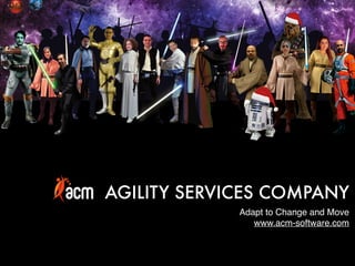 AGILITY SERVICES COMPANY
Adapt to Change and Move
www.acm-software.com
Founded in 2007
Pioneer and Leader in Agile Processes and Practices in the re
A Technology and Management Consultancy Company
 