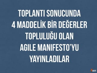 toplantı sonucunda
4 MaddelİK bİr değerler
topluluğu olan
agıle Manifesto’yu
yayınladılar
 