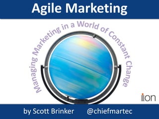 Agile Marketing




by Scott Brinker   @chiefmartec
 