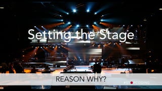 Setting the Stage
REASON WHY?
 