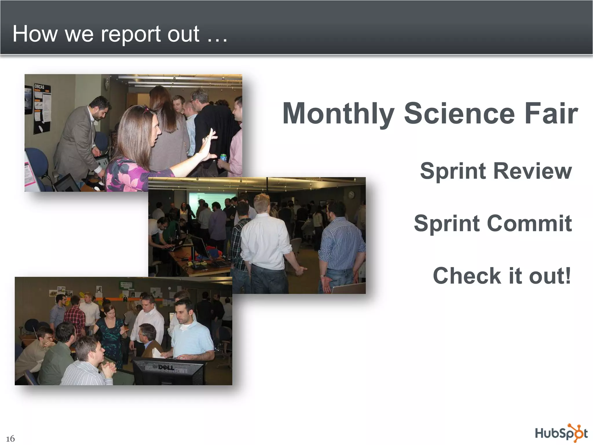 How we report out …


                       Monthly Science Fair
                                Sprint Review

                               Sprint Commit

                                 Check it out!




16
 