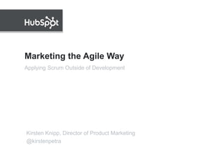 Marketing the Agile Way
Applying Scrum Outside of Development




Kirsten Knipp, Director of Product Marketing
@kirstenpetra
 