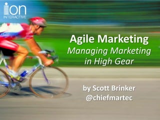 Agile Marketing
Managing Marketing
in High Gear
by Scott Brinker
@chiefmartec
 