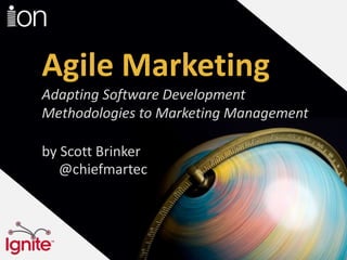 Agile Marketing
Adapting Software Development
Methodologies to Marketing Management

by Scott Brinker
   @chiefmartec
 
