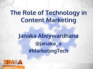 The Role of Technology in
Content Marketing
Janaka Abeywardhana
@janaka_a
#MarketingTech

 