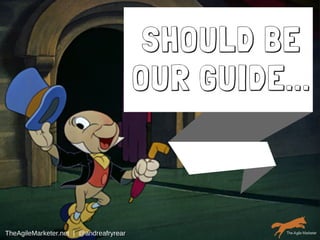 SHOULD BE
OUR GUIDE...
TheAgileMarketer.net  |  @andreafryrear
 