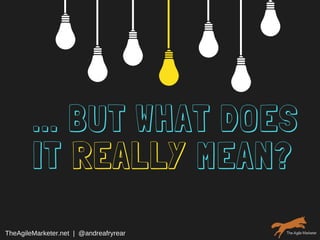 ... BUT WHAT DOES
IT REALLY MEAN?
TheAgileMarketer.net  |  @andreafryrear
 