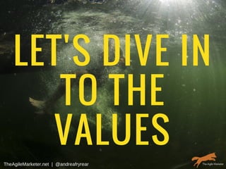LET'S DIVE IN
TO THE
VALUES
TheAgileMarketer.net  |  @andreafryrear
 