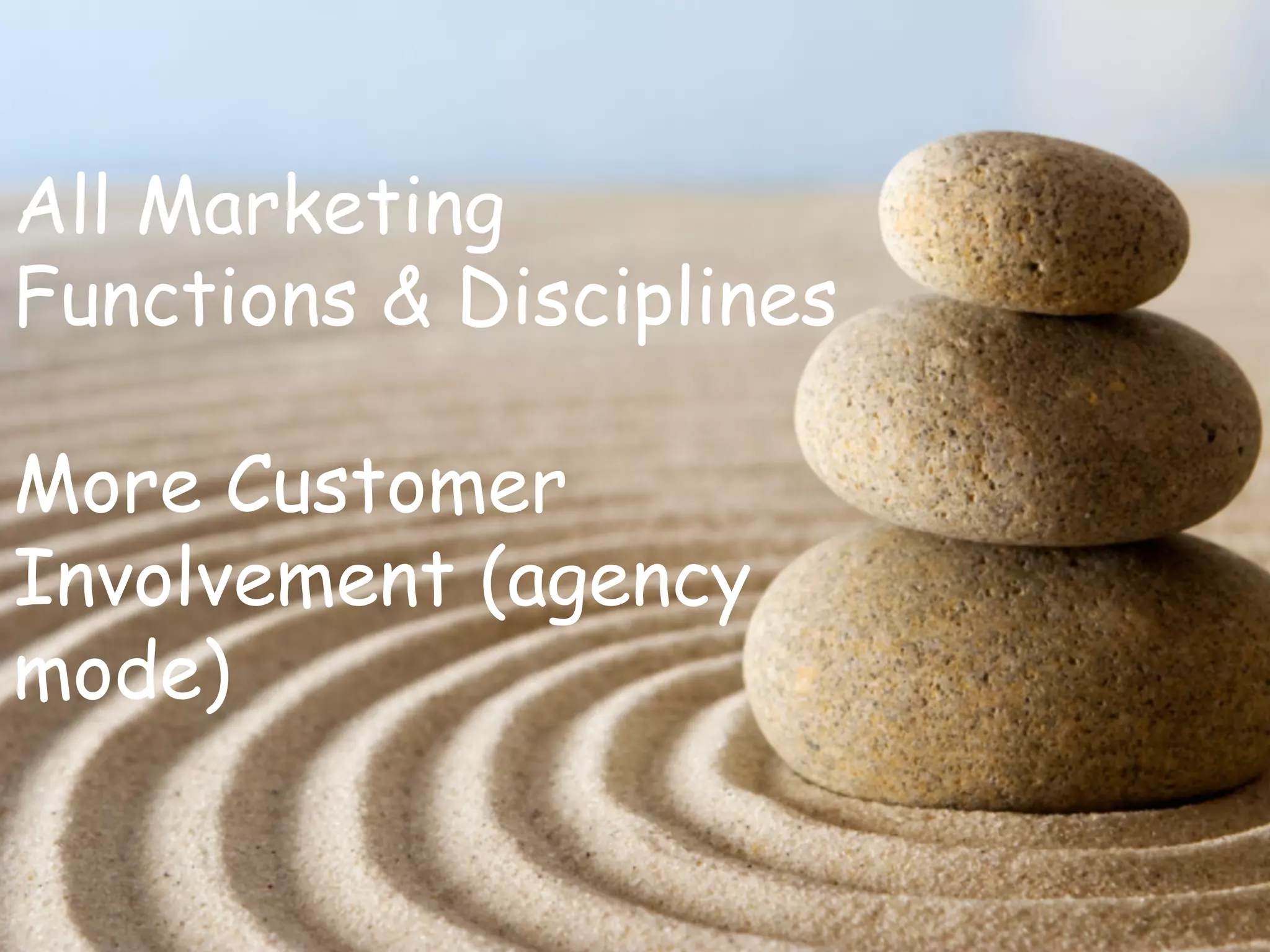 All Marketing
Functions & Disciplines

More Customer
Involvement (agency
mode)
 