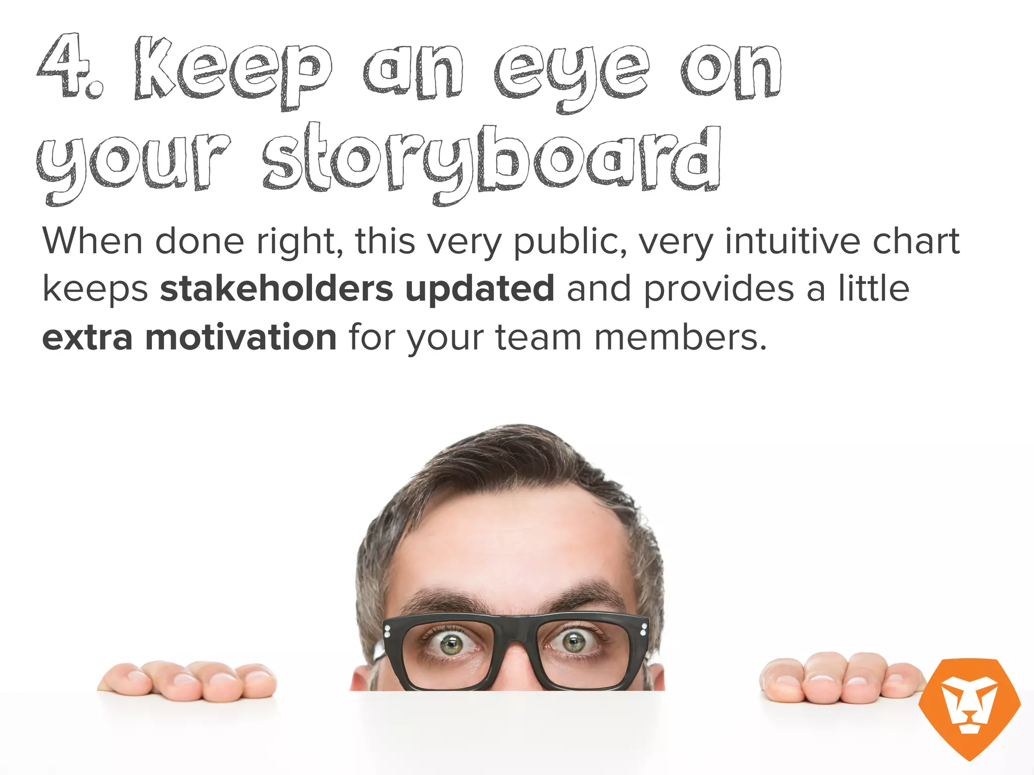 When done right, this very public, very intuitive chart keeps stakeholders updated and provides
a little extra motivation for your team members.
 