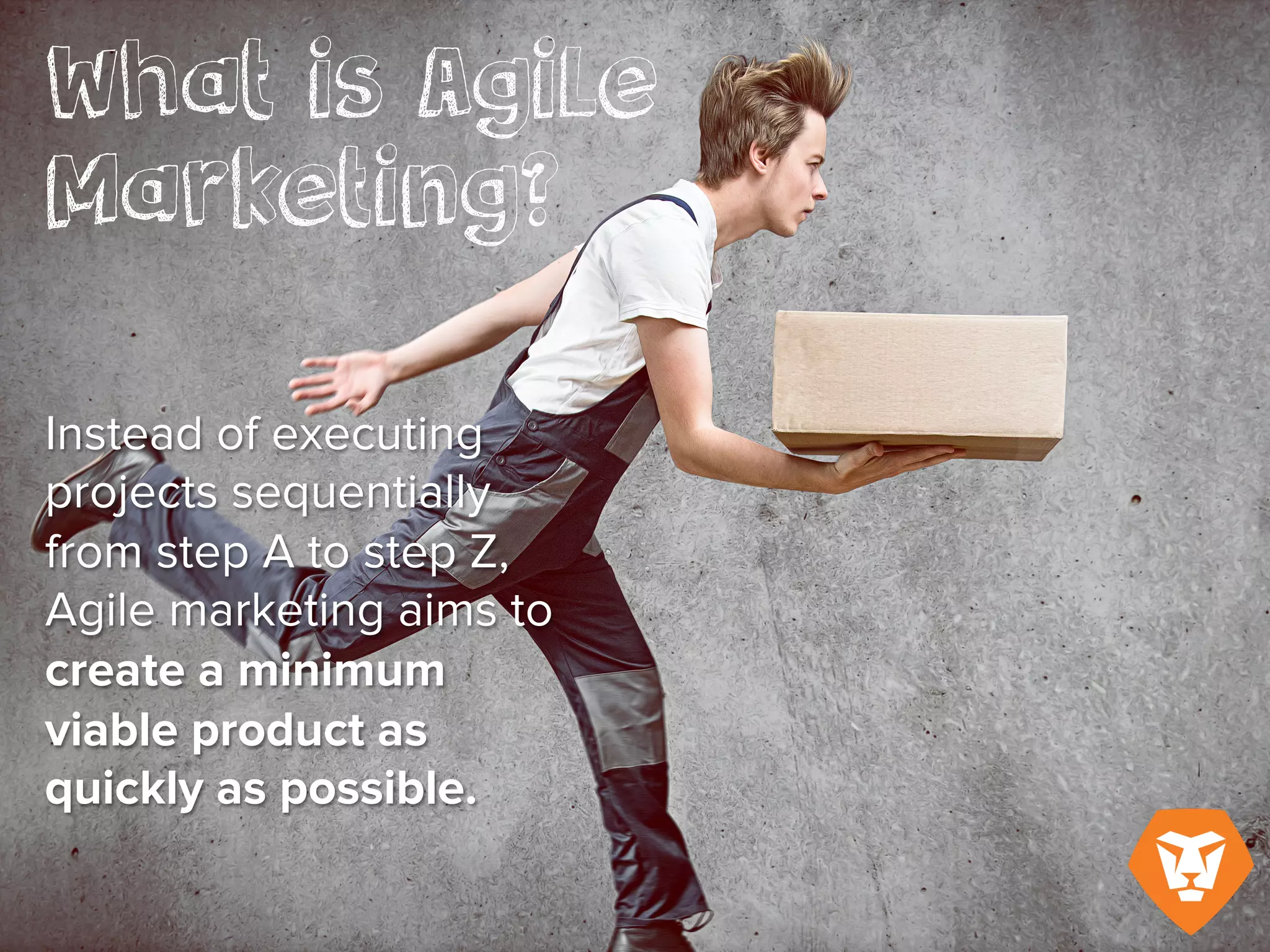 What is Agile Marketing?
Instead of executing projects sequentially
from Step A to Step Z, Agile marketing
aims to create a minimum viable product
as quickly as possible.
 