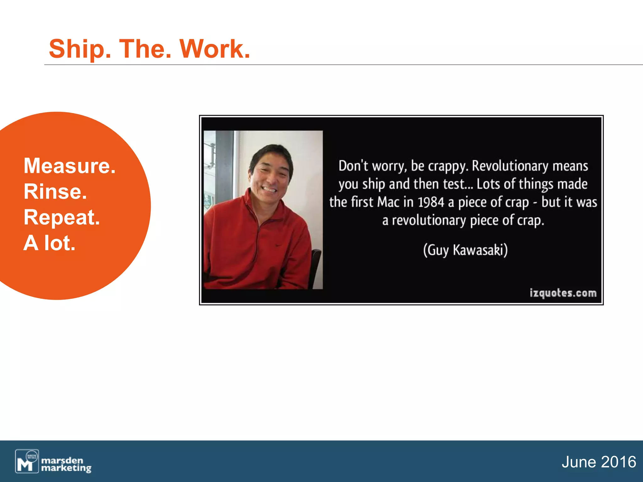 June 2016
Ship. The. Work.
Measure.
Rinse.
Repeat.
A lot.
 