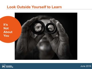 June 2016
Look Outside Yourself to Learn
It’s
Not
About
You
 