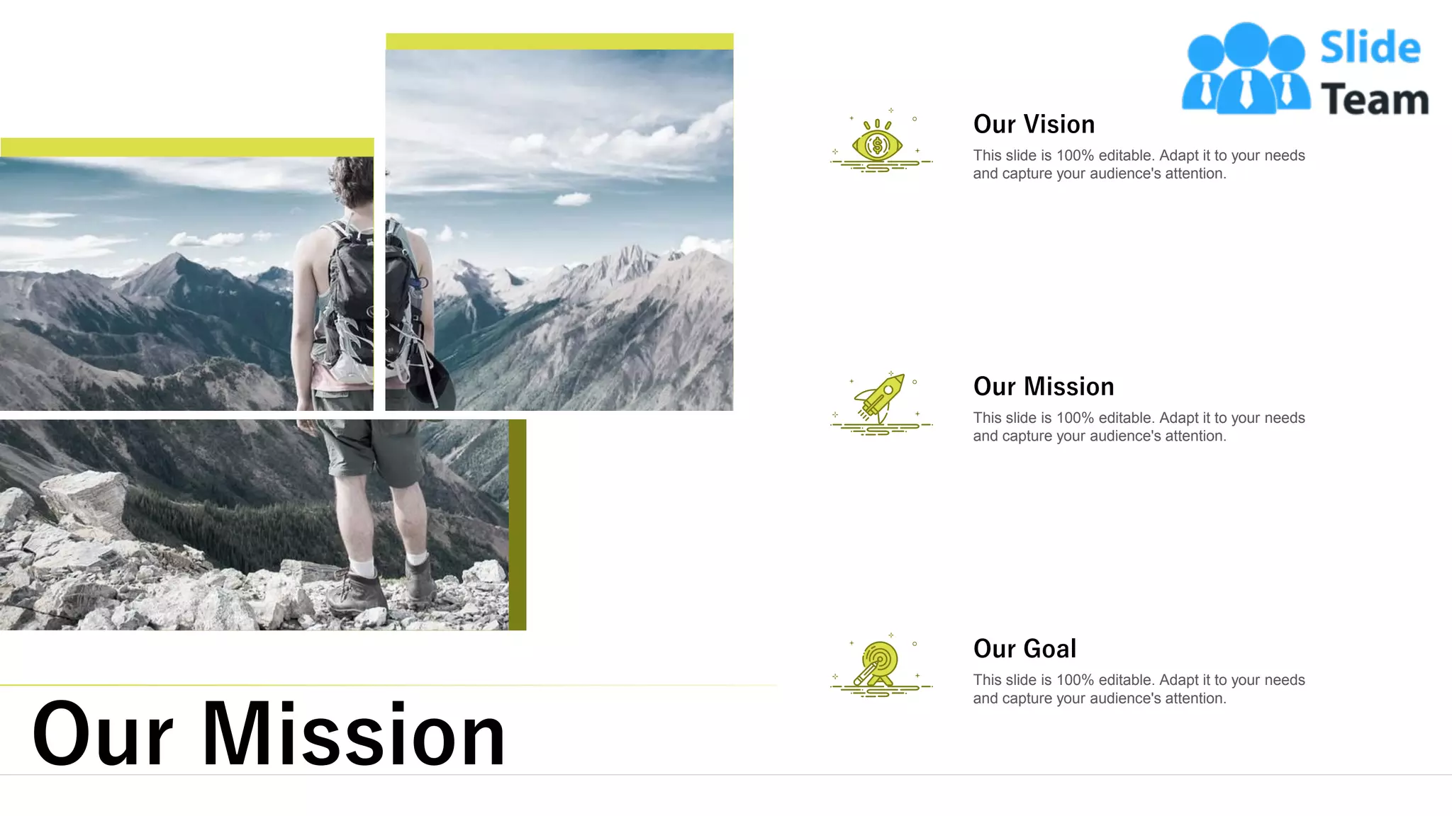 Our Mission 18
This slide is 100% editable. Adapt it to your needs
and capture your audience's attention.
Our Mission
This slide is 100% editable. Adapt it to your needs
and capture your audience's attention.
Our Vision
This slide is 100% editable. Adapt it to your needs
and capture your audience's attention.
Our Goal
 