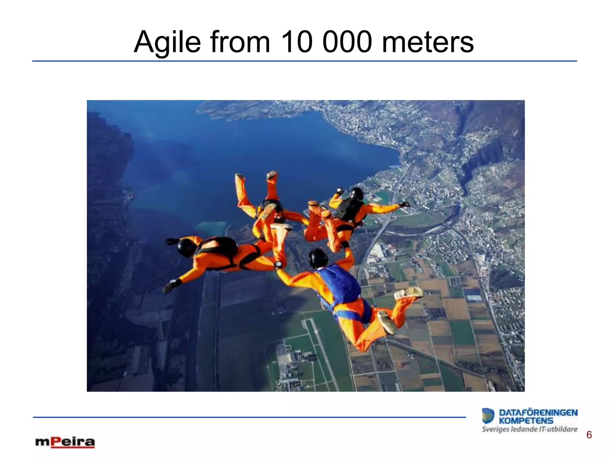 Agile from 10 000 meters




                           6
 