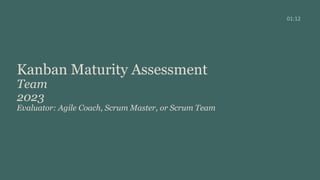 Kanban Maturity Assessment
Team
2023
Evaluator: Agile Coach, Scrum Master, or Scrum Team
01:12
 