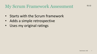 7
My Scrum Framework Assessment
• Starts with the Scrum framework
• Adds a simple retrospective
• Uses my original ratings
David Hanson | ANE
01:12
 