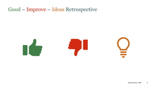 9
Good – Improve – Ideas Retrospective
David Hanson | ANE
 