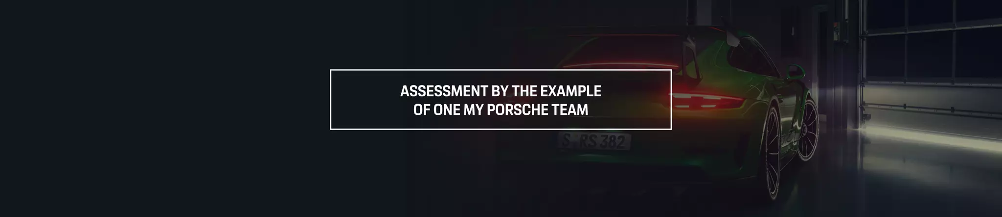 ASSESSMENT BY THE EXAMPLE
OF ONE MY PORSCHE TEAM
 