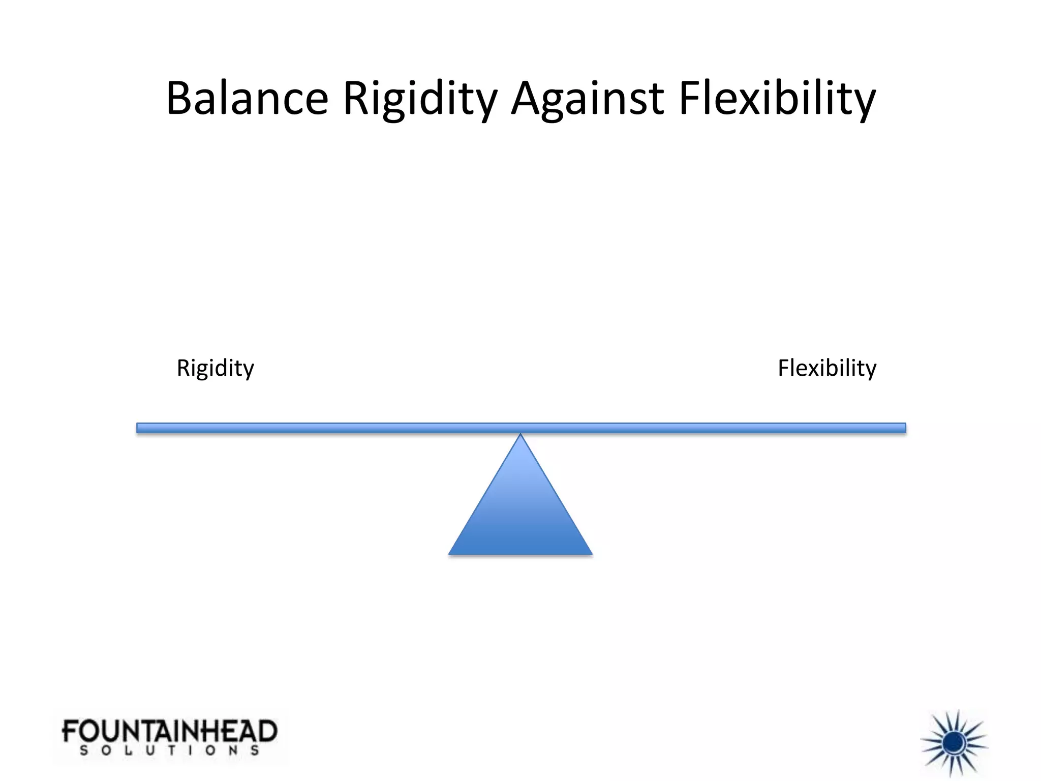 Balance Rigidity Against Flexibility




Rigidity                      Flexibility
 