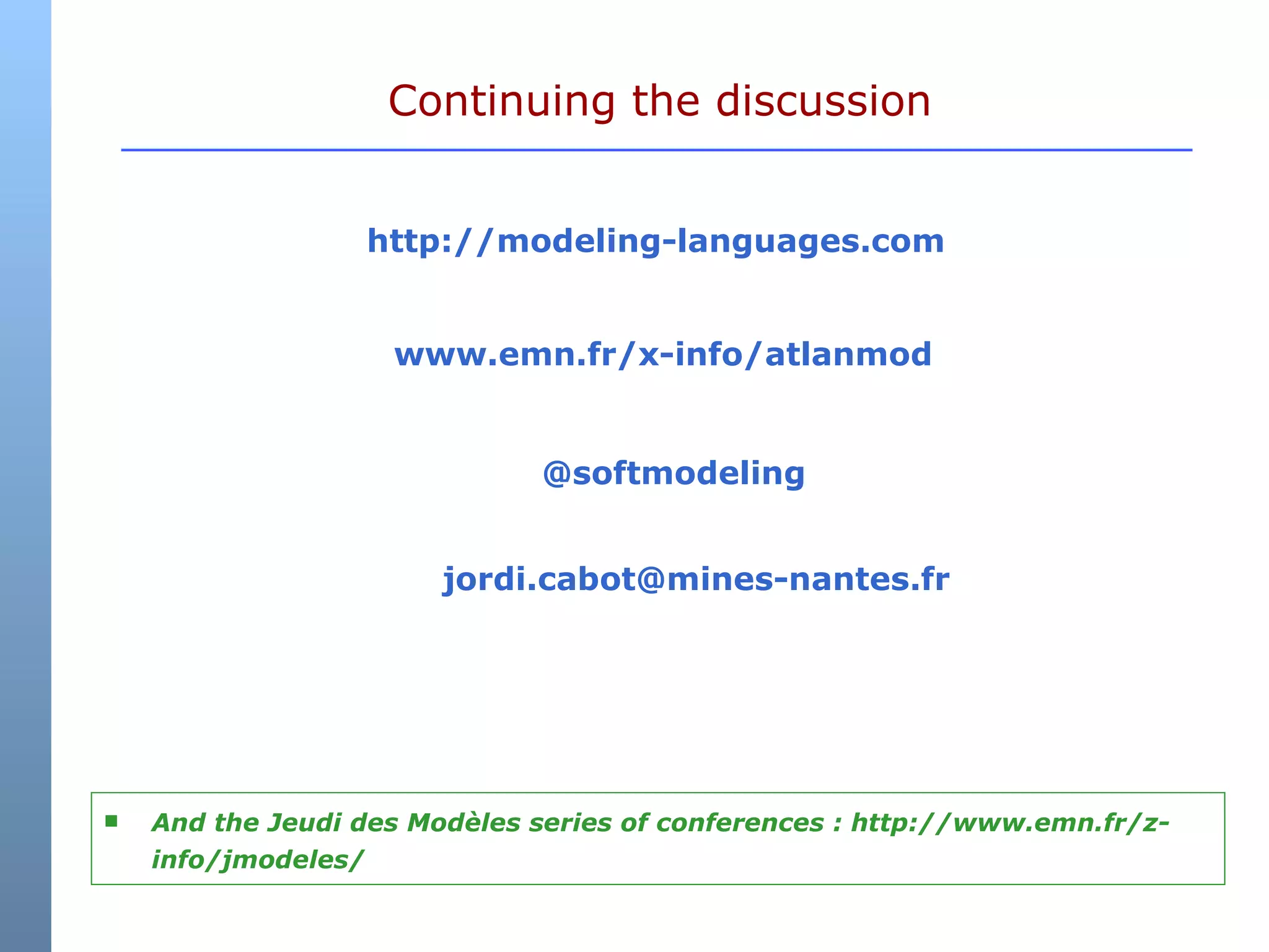 Continuing the discussion http://modeling-languages.com [email_address] www.emn.fr/x-info/atlanmod  @softmodeling And the Jeudi des Mo dè les series of conferences : http://www.emn.fr/z-info/jmodeles/ 
