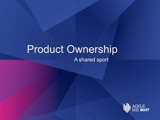 Product Ownership
A shared sport
 